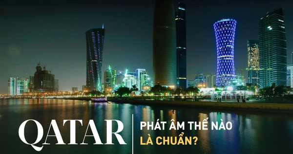 Phát âm “Qatar” thế nào mới đúng?